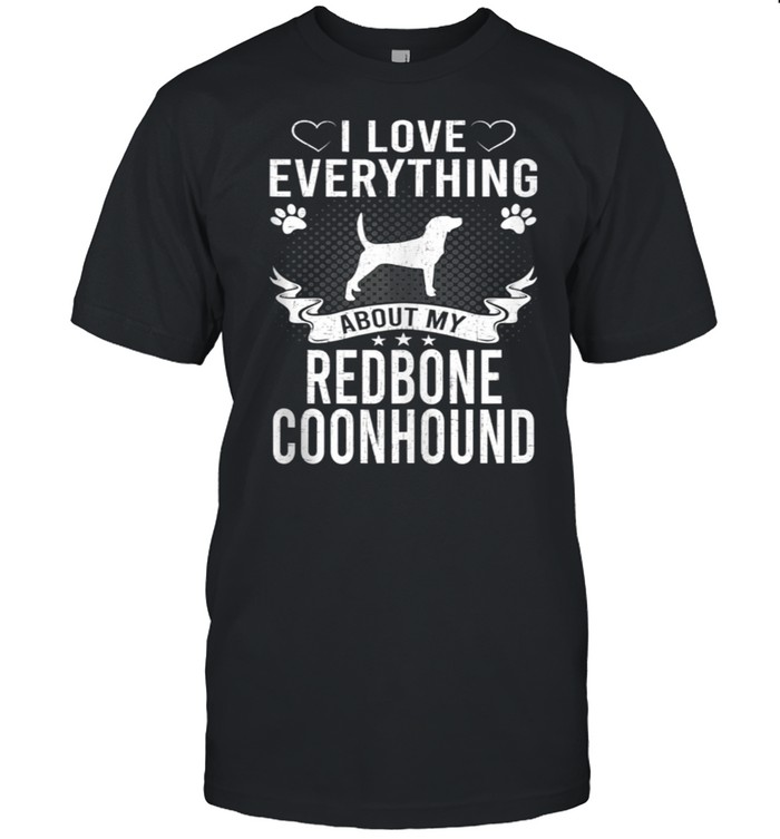 I Love Everything About My Redbone Coonhound Dog shirt