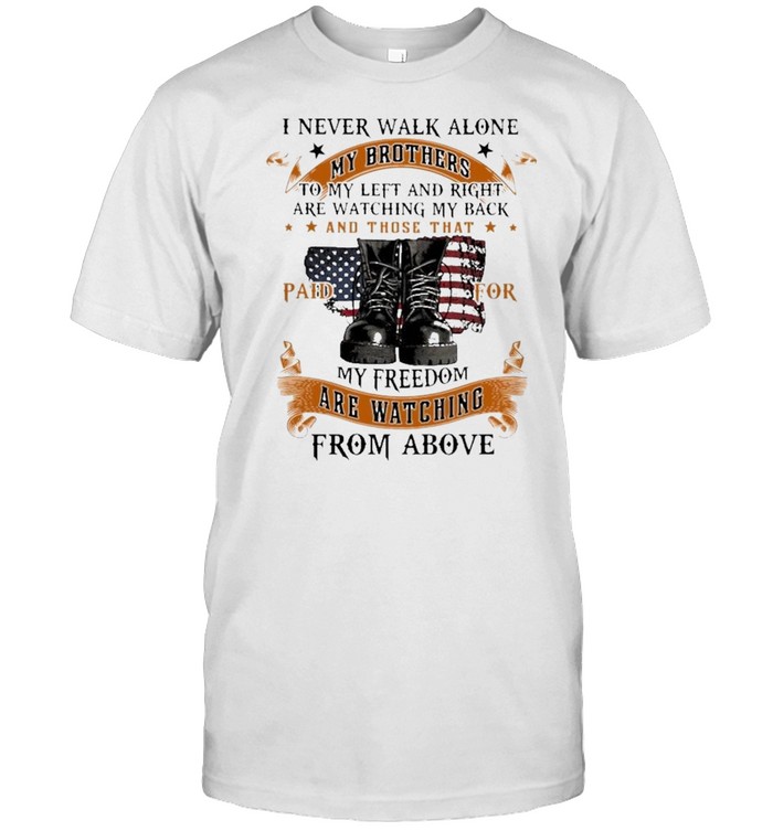 i never walk alone my brothers to my left and right are watching my back and those that paid for american flag shirt