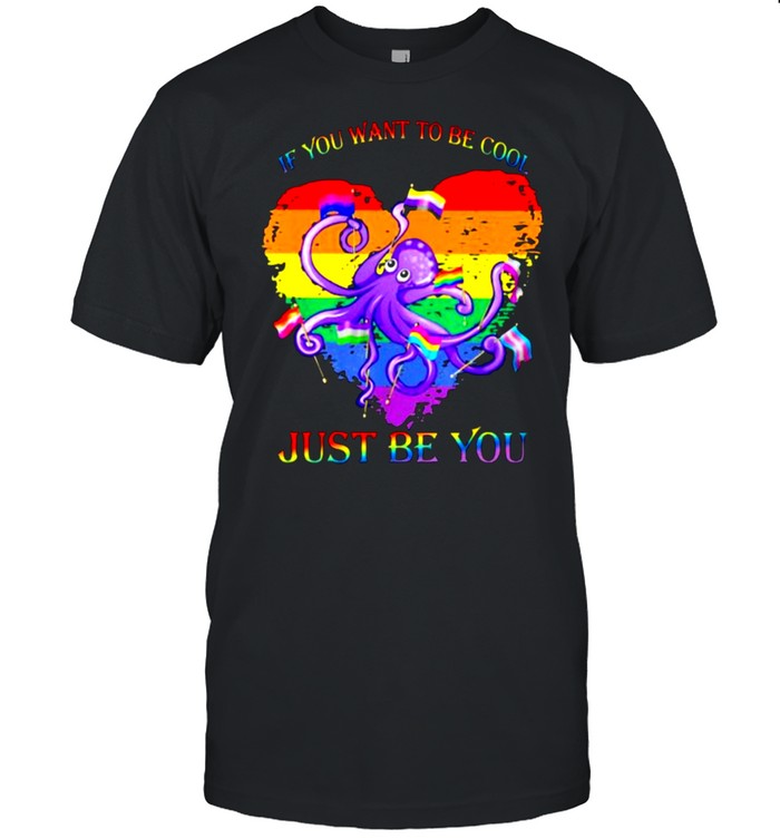 If You Want To Be Cool Octopus LGBT Shirt