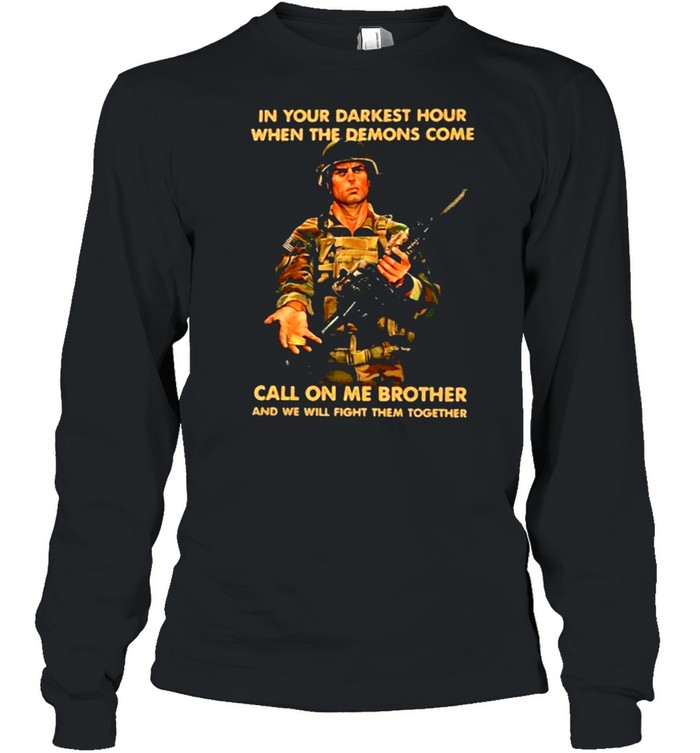 In Your Darkest Hour When The Demons Come Call On Me Brother Veteran  Long Sleeved T-shirt