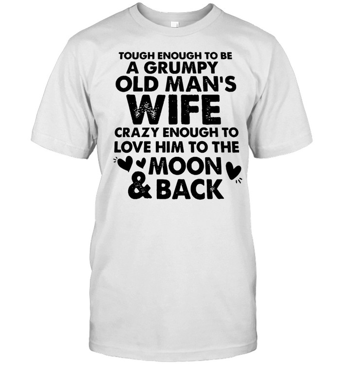 Tough Enough To Be A Grumpy Old Man’s Wife Crazy Enough To Love Him To The Moon And Back T-shirt Classic Men's T-shirt