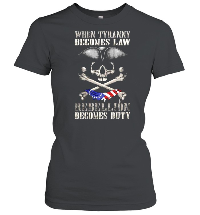 When Tyranny Becomes Law Rebellion Becomes Duty Skull  Classic Women's T-shirt