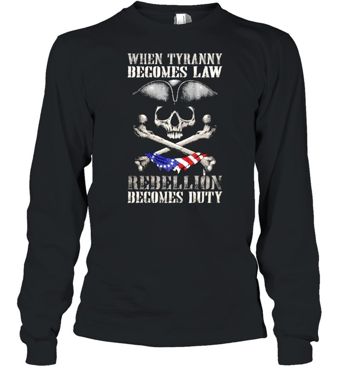 When Tyranny Becomes Law Rebellion Becomes Duty Skull  Long Sleeved T-shirt