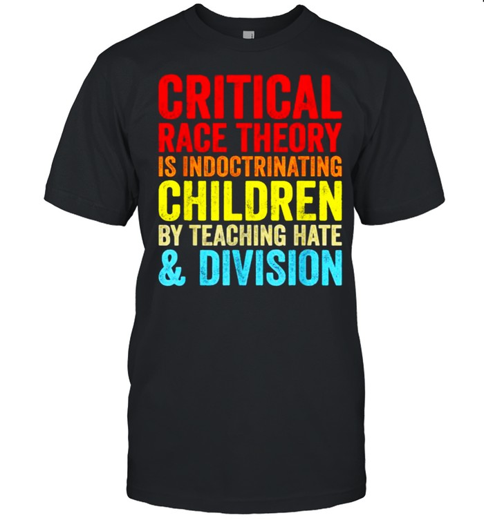 Critical Race Theory Is Indoctrinating Children By Teaching Hate Division T-Shirt