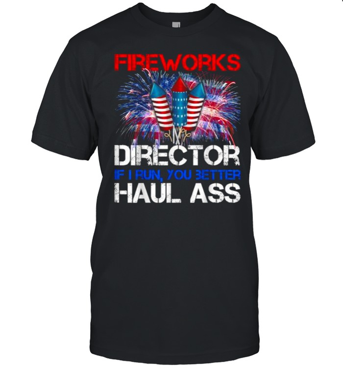 Firework Director If I Run You Better Haul Ass 4th Of July T-Shirt