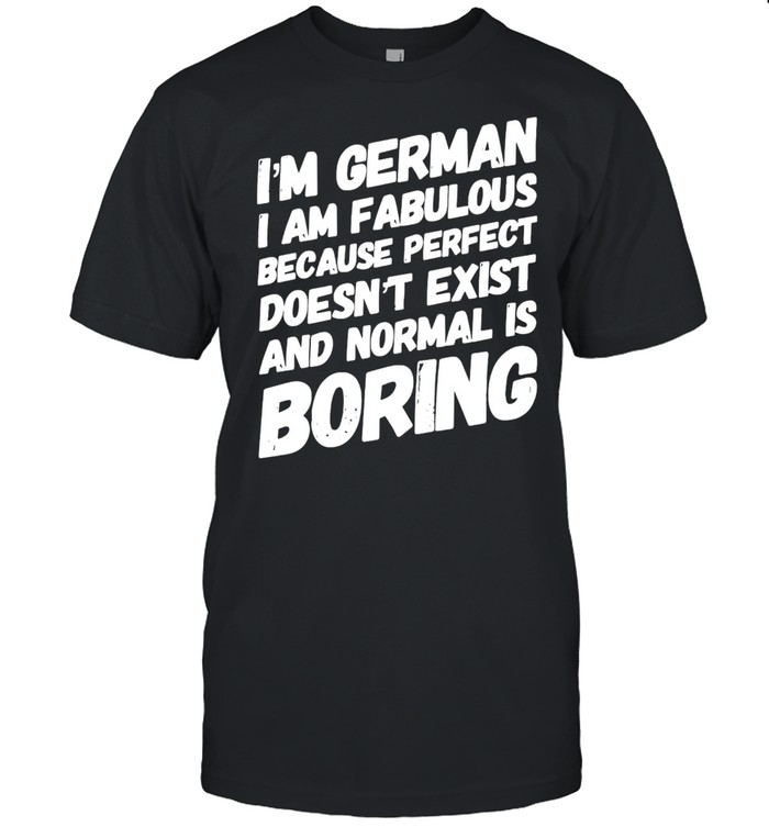 I’m German I Am Fabulous Because Perfect Doesn’t Exist And Normal Is Boring T-shirt Classic Men's T-shirt