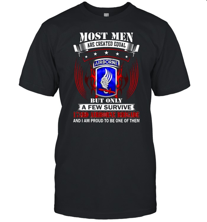 Most Men Are Created Equal Airborne But Only A Few Survive 173RD Airborne Brigade And I Am Proud To Be One Of Them T-shirt Classic Men's T-shirt