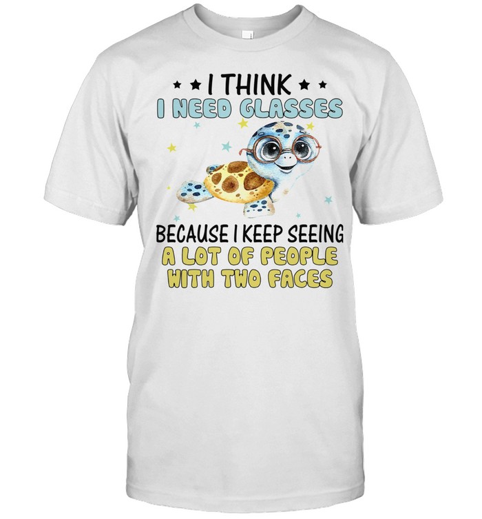 Turtle I Think I Need Glasses Because I Keep Seeing A Lot Of People With Two Faces shirt