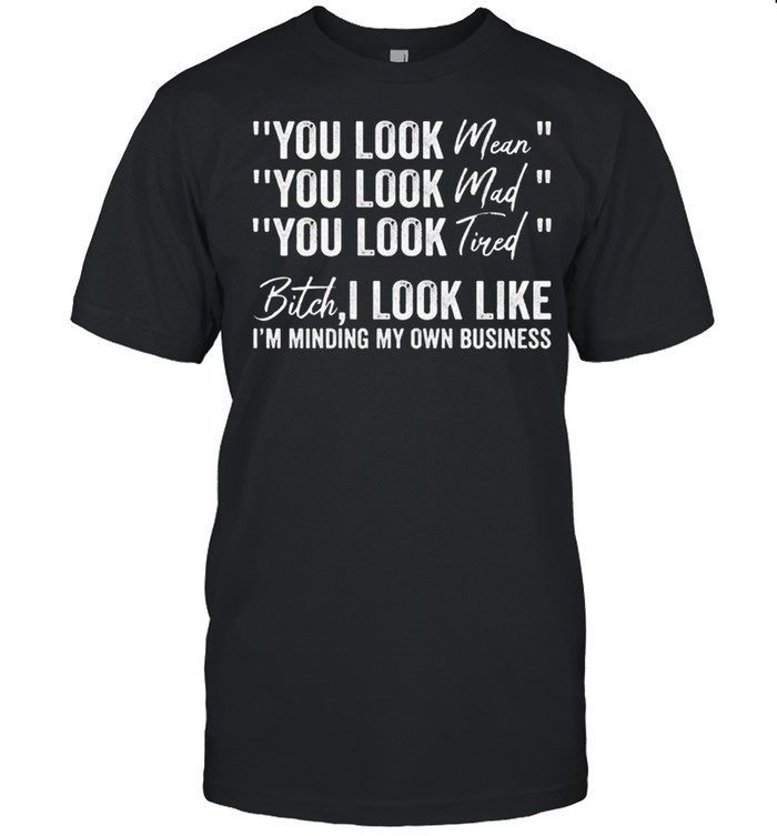 You look mean you look mad you look tired shirt Classic Men's T-shirt