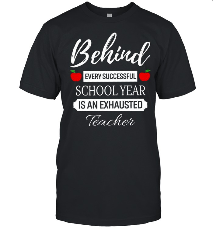 Behind Every Successful School Year Is An Exhausted Teacher shirt Classic Men's T-shirt