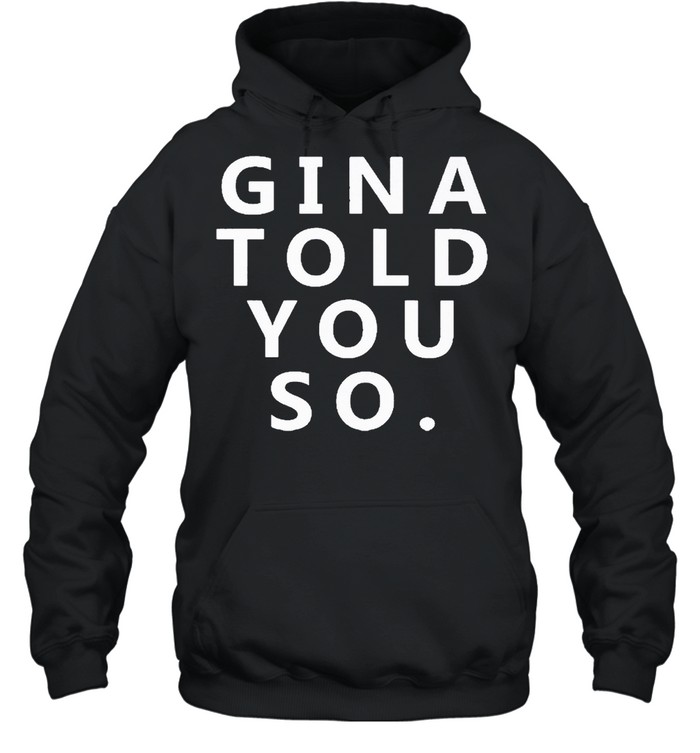 Gina told you so shirt Unisex Hoodie