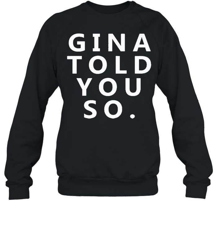 Gina told you so shirt Unisex Sweatshirt