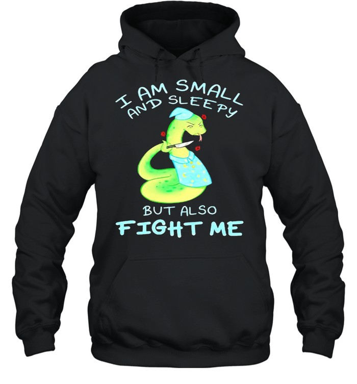 I am small and sleepy but also fight me shirt Unisex Hoodie