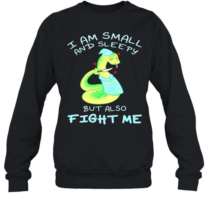 I am small and sleepy but also fight me shirt Unisex Sweatshirt