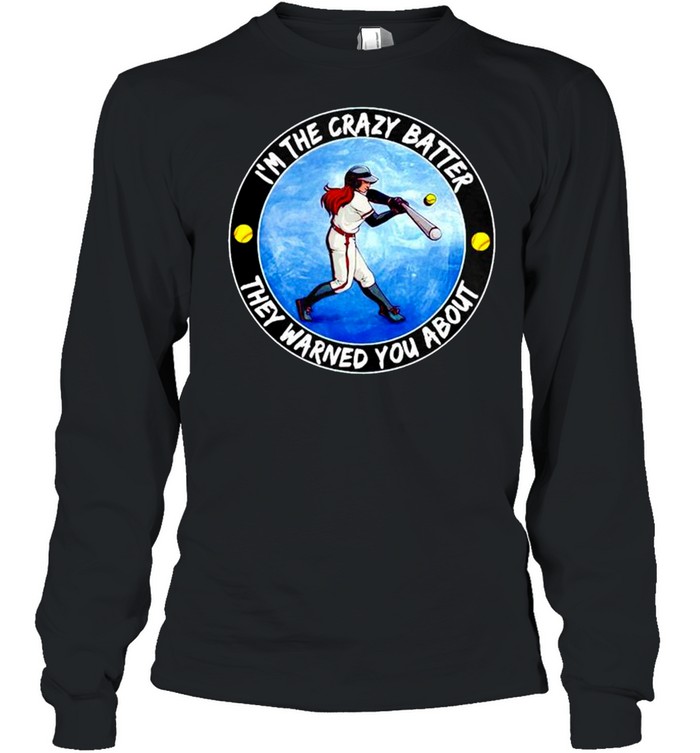 Softball I’m the crazy batter they warned you about shirt Long Sleeved T-shirt