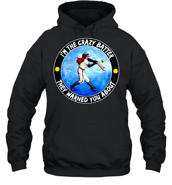 Softball I’m the crazy batter they warned you about shirt Unisex Hoodie