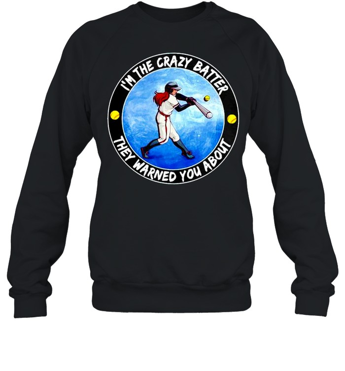 Softball I’m the crazy batter they warned you about shirt Unisex Sweatshirt