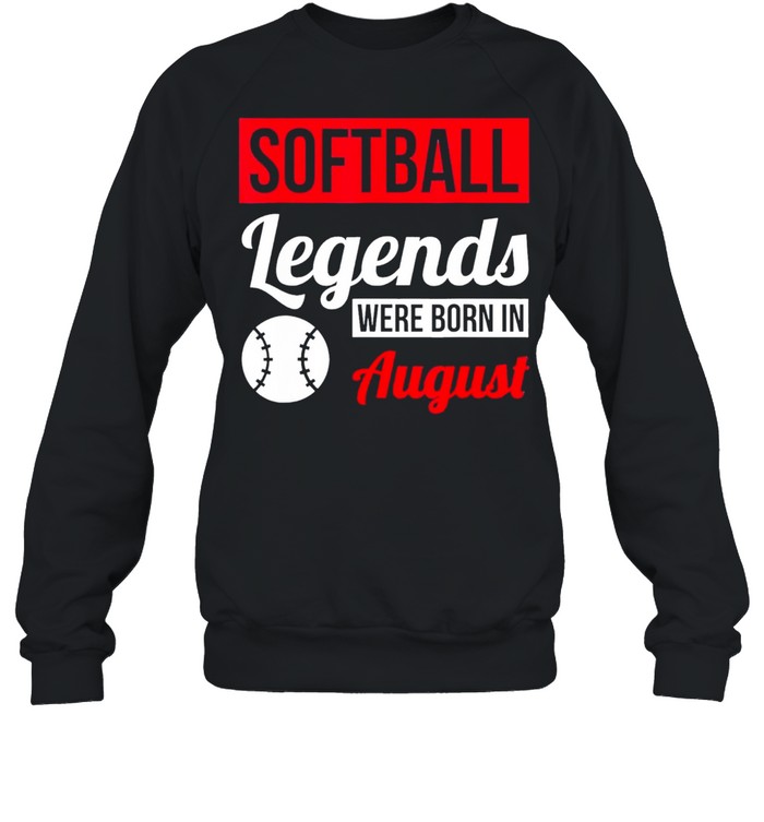 Softball legends were born in august birthday us 2021 shirt Unisex Sweatshirt