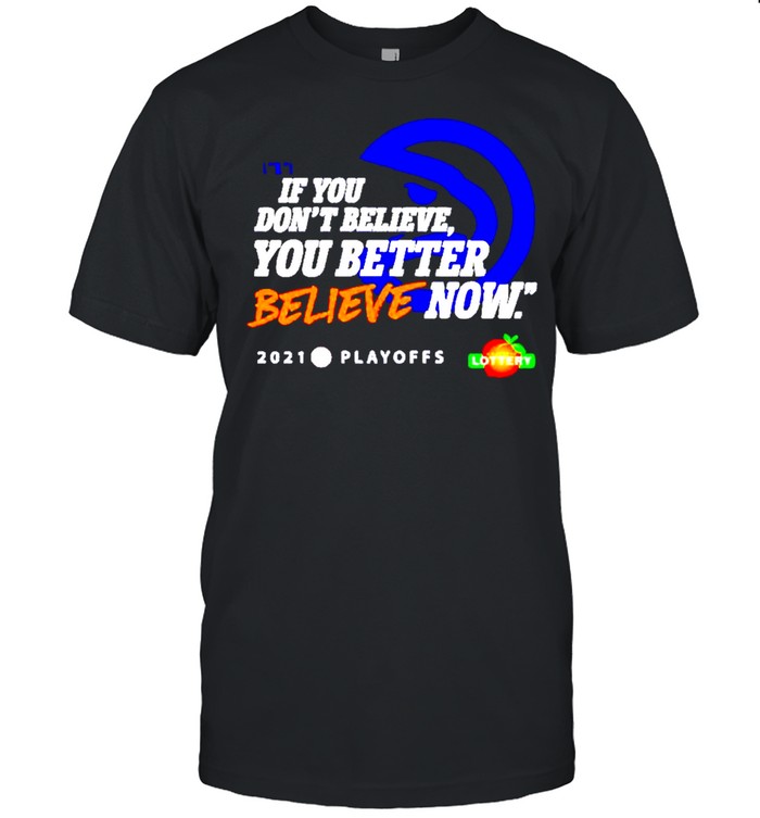 Atlanta Hawks if you don’t believe you better believe now shirt Classic Men's T-shirt
