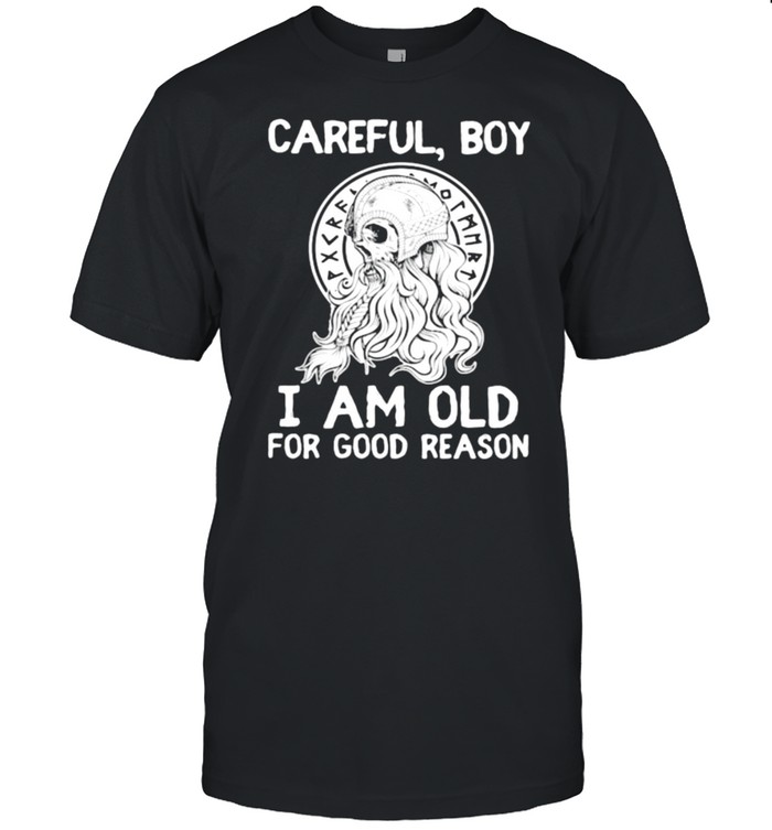 Careful By I Am Old For Good Reason Viking shirt