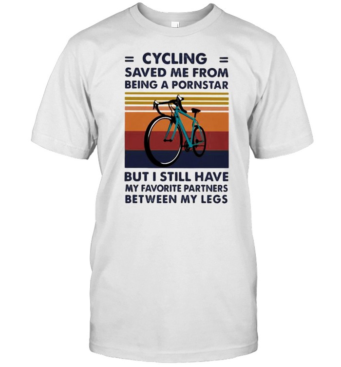 Cycling saved me from being a pornstar but i still have between my legs vintage shirt
