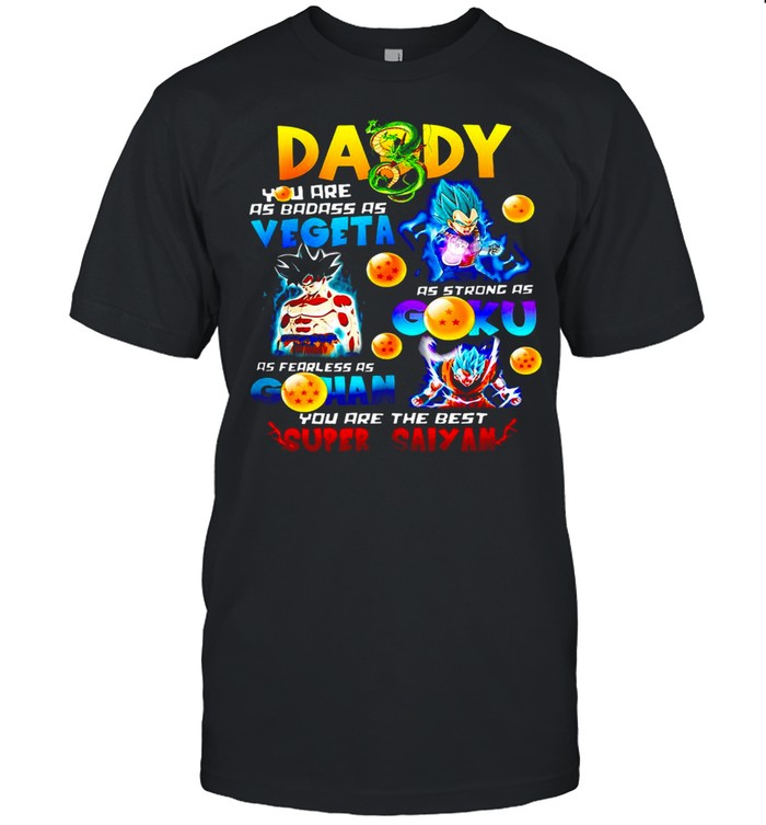 Daddy Badass As Vegeta Strong As Goku Fearless As Gohan you are the best Super Saiyan T-shirt Classic Men's T-shirt