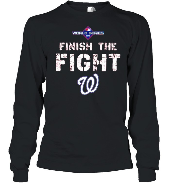 Finish the fight Washington Nationals World Series 2019 shirt Long Sleeved T-shirt