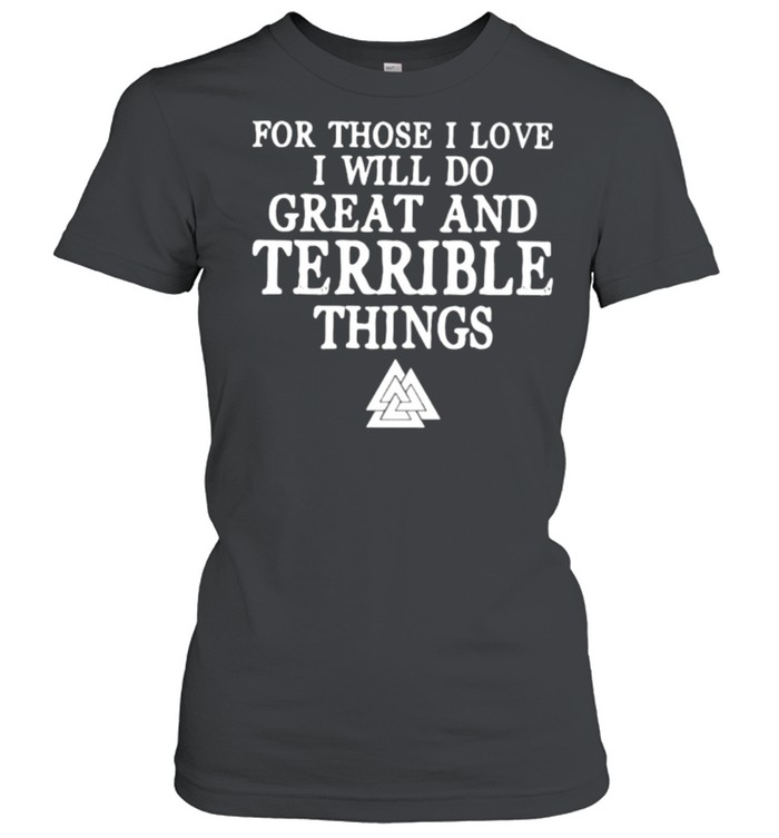 For Those I Love I Will Do Great And Terrible Things  Classic Women's T-shirt