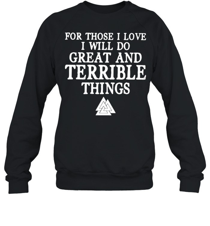 For Those I Love I Will Do Great And Terrible Things  Unisex Sweatshirt