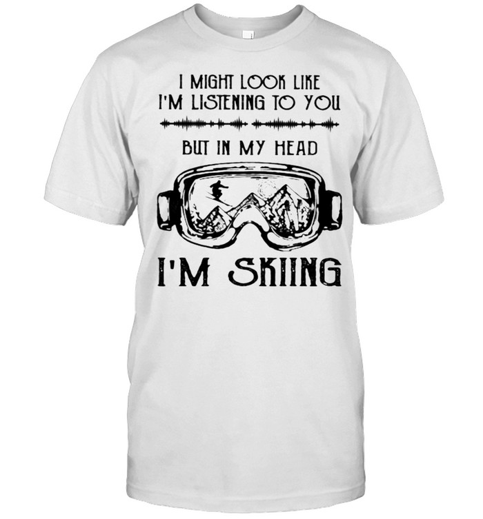 I might look like im listening to you but in my head im skiing shirt Classic Men's T-shirt