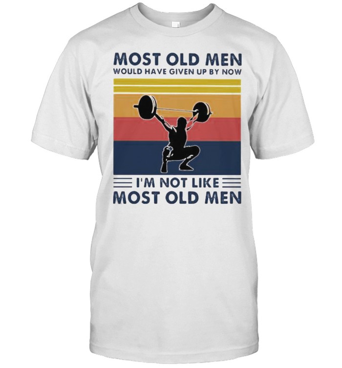 Most old men would have given up by now im not like most old men weight lifting vintage shirt Classic Men's T-shirt