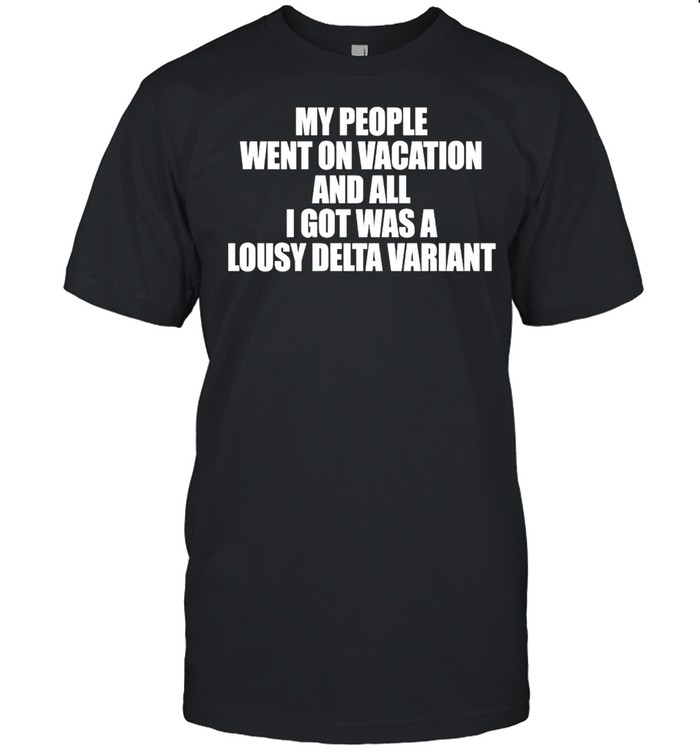 My People Went On Vacation And All I Got Was A Lousy Delta Variant T-shirt Classic Men's T-shirt