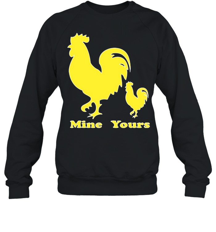 Rooster Cock Yours Mine T-shirt Unisex Sweatshirt