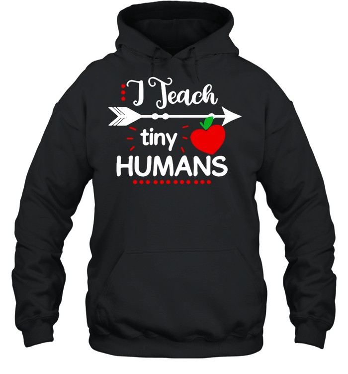 Teacher I Teach Tiny Humans T-shirt Unisex Hoodie