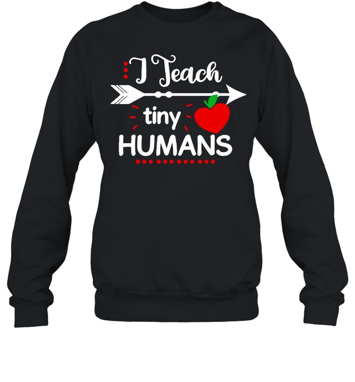 Teacher I Teach Tiny Humans T-shirt Unisex Sweatshirt