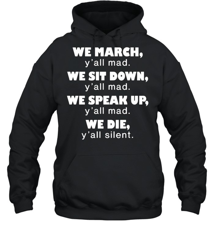 We March Y’all Mad We Sit Down T-shirt Unisex Hoodie
