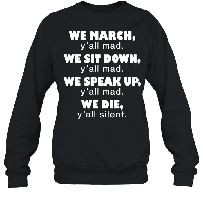 We March Y’all Mad We Sit Down T-shirt Unisex Sweatshirt