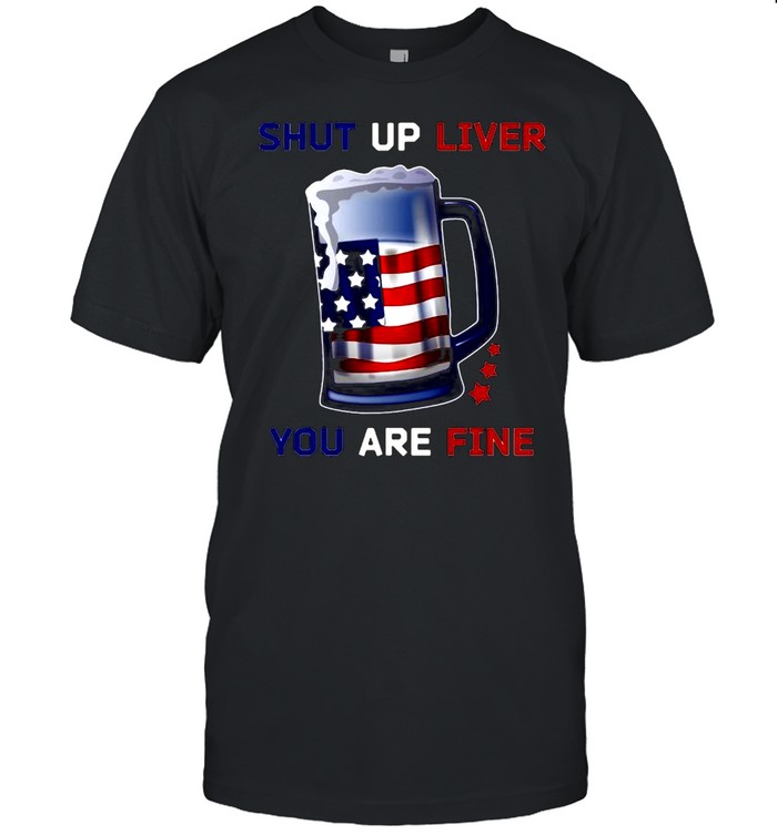 American Flag Beer Mug Shut Up Liver You Are Fine 4Th Of July T-shirt Classic Men's T-shirt