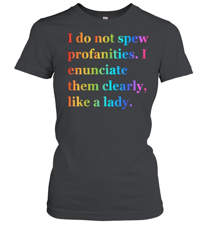 I Do Not Spew Profanities I Enunciate Them Clearly Like Lady T- Classic Women's T-shirt
