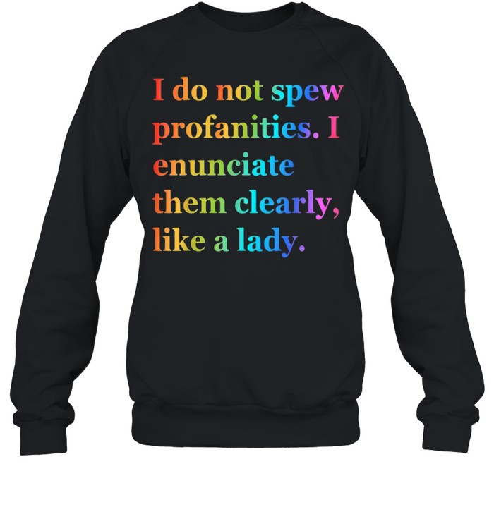 I Do Not Spew Profanities I Enunciate Them Clearly Like Lady T- Unisex Sweatshirt