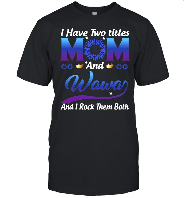 I Have Two Titles Mom And Waway And I Rock Them Both T-shirt
