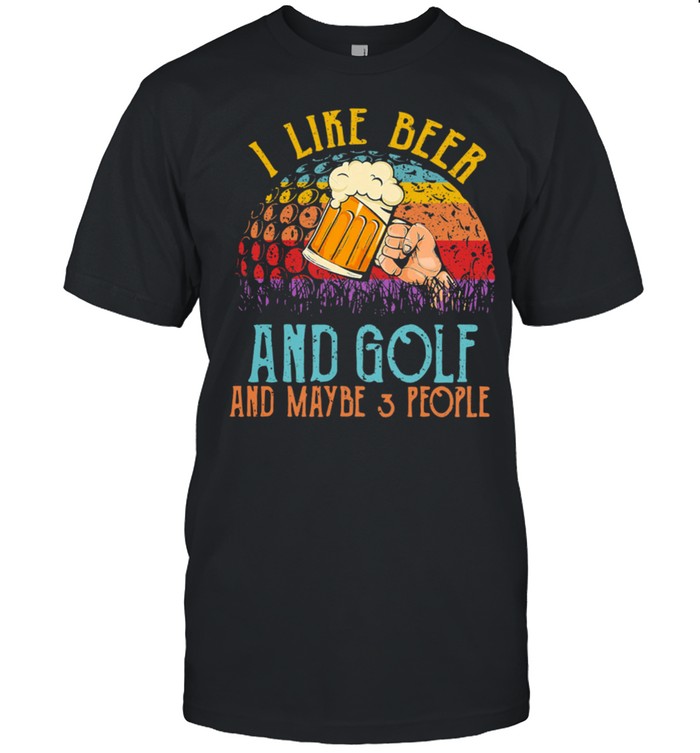 I Like Beer And Golf And Maybe 3 People Vintage Retro shirt