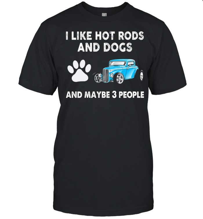 I Like Hot Rods And Dogs And Maybe 3 People shirt Classic Men's T-shirt