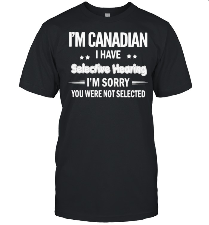 Im canadian i have selective hearing im sorry you were not selected shirt Classic Men's T-shirt