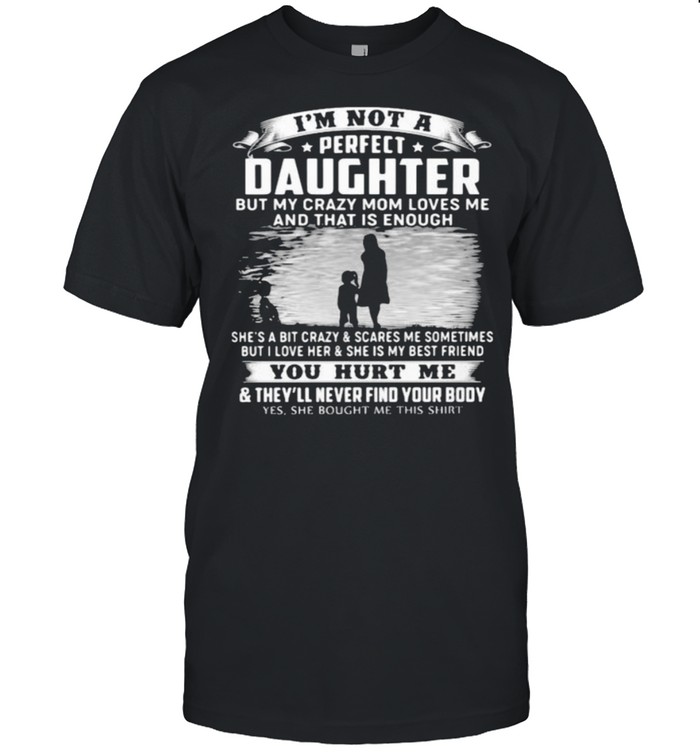 Im not a perfect daughter but my crazy mom loves me and that is enough she is my best friend you hurt me shirt Classic Men's T-shirt