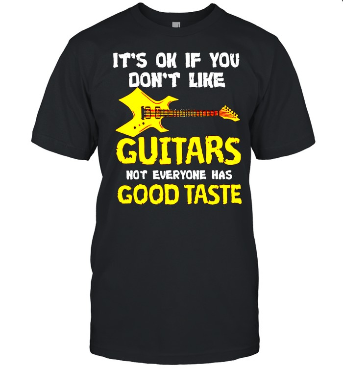It’s ok if you dont like guitars not everyone has good taste shirt Classic Men's T-shirt