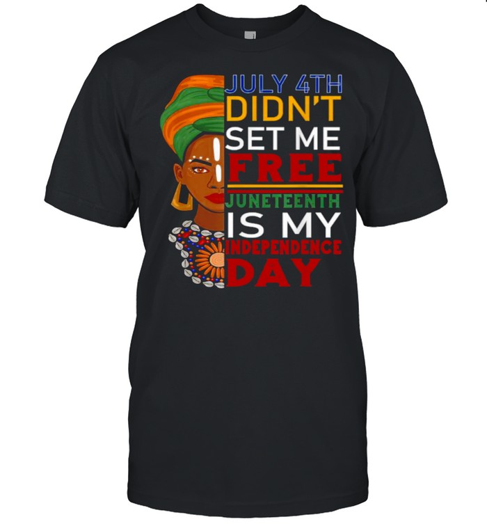 July 4th Didnt Set me free Juneteenth Is My Independence Day Black Girl T-Shirt