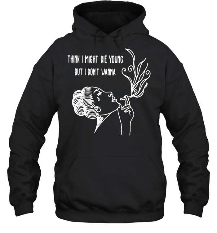 Landon Cube Think I Might Die Young But I Don’t Wanna T-shirt Unisex Hoodie