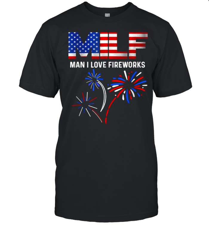 MILF Man I Love Fireworks Funny American Patriotic July 4th T-Shirt