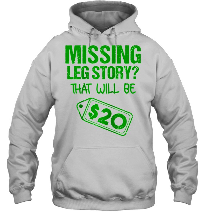 Missing Leg Story That Will Be $20 Amputation shirt Unisex Hoodie
